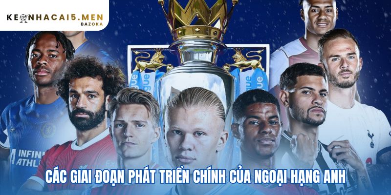 Lịch sử Ngoại hạng Anh và sự phát triển qua các thời kỳ qua 5 giai đoạn